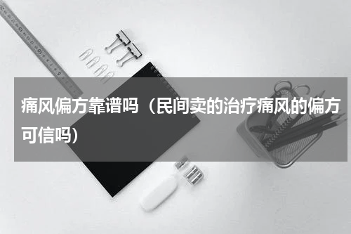 痛风偏方靠谱吗（民间卖的治疗痛风的偏方可信吗）
