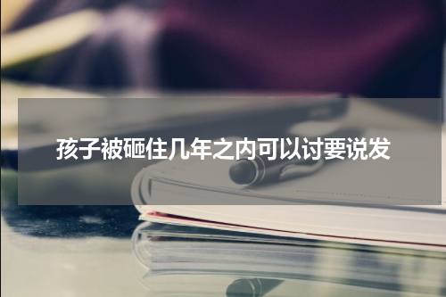 孩子被砸住几年之内可以讨要说发