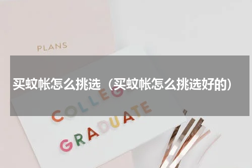 买蚊帐怎么挑选（买蚊帐怎么挑选好的）