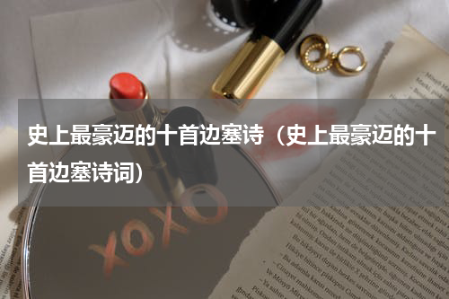 史上最豪迈的十首边塞诗（史上最豪迈的十首边塞诗词）