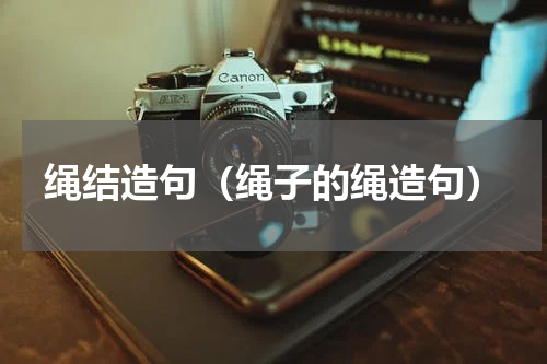 绳结造句（绳子的绳造句）