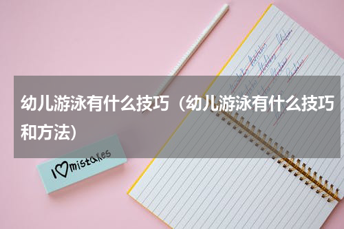 幼儿游泳有什么技巧（幼儿游泳有什么技巧和方法）
