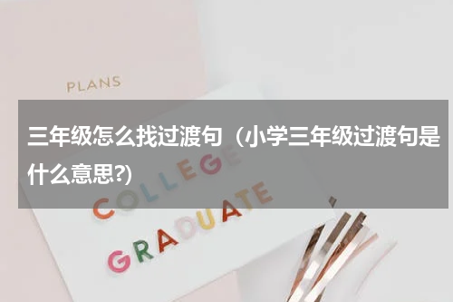 三年级怎么找过渡句（小学三年级过渡句是什么意思?）