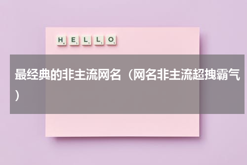 最经典的非主流网名（网名非主流超拽霸气）