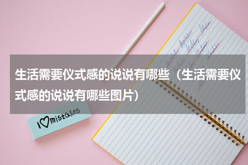 生活需要仪式感的说说有哪些（生活需要仪式感的说说有哪些图片）