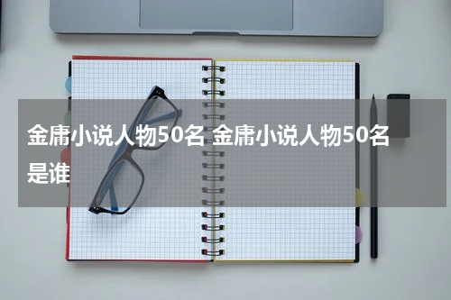 金庸小说人物50名 金庸小说人物50名是谁