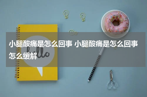 小腿酸痛是怎么回事 小腿酸痛是怎么回事怎么缓解