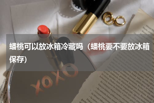 蟠桃可以放冰箱冷藏吗（蟠桃要不要放冰箱保存）