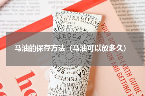 马油的保存方法（马油可以放多久）