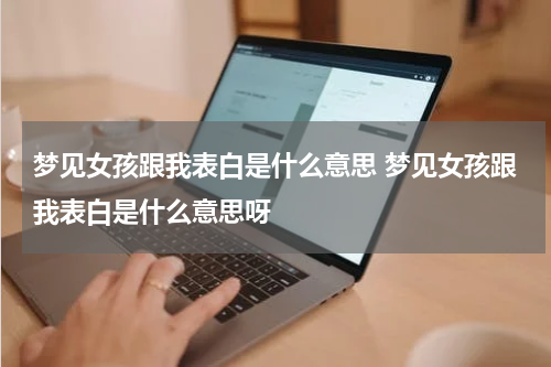 梦见女孩跟我表白是什么意思 梦见女孩跟我表白是什么意思呀