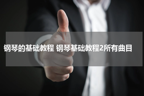 钢琴的基础教程 钢琴基础教程2所有曲目