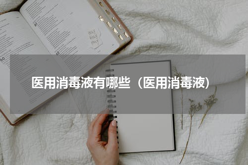 医用消毒液有哪些（医用消毒液）