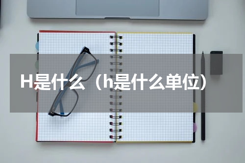 H是什么（h是什么单位）