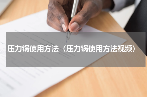 压力锅使用方法（压力锅使用方法视频）