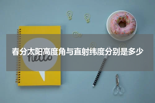 春分太阳高度角与直射纬度分别是多少