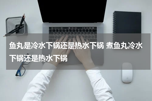 鱼丸是冷水下锅还是热水下锅 煮鱼丸冷水下锅还是热水下锅