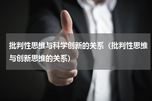 批判性思维与科学创新的关系（批判性思维与创新思维的关系）
