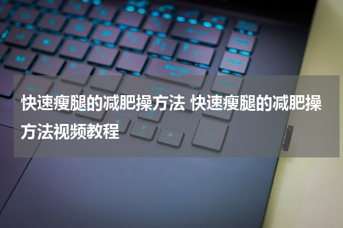 快速瘦腿的减肥操方法 快速瘦腿的减肥操方法视频教程