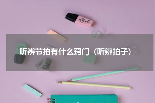 听辨节拍有什么窍门（听辨拍子）