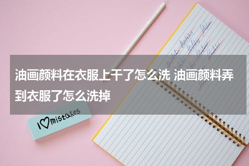 油画颜料在衣服上干了怎么洗 油画颜料弄到衣服了怎么洗掉