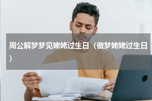 周公解梦梦见姥姥过生日（做梦姥姥过生日）