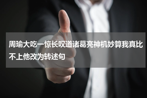 周瑜大吃一惊长叹道诸葛亮神机妙算我真比不上他改为转述句