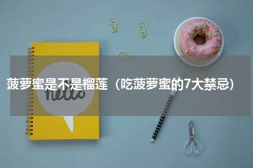 菠萝蜜是不是榴莲（吃菠萝蜜的7大禁忌）