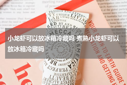 小龙虾可以放冰箱冷藏吗 煮熟小龙虾可以放冰箱冷藏吗