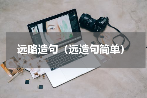 远略造句（远造句简单）
