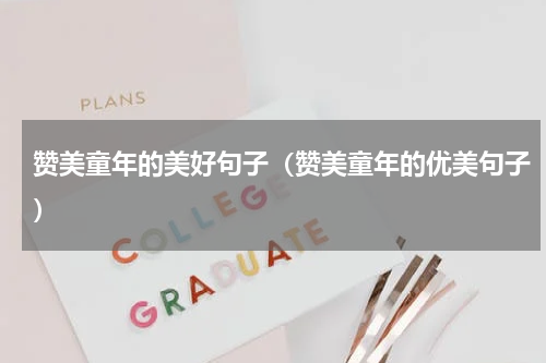 赞美童年的美好句子（赞美童年的优美句子）