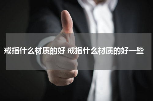 戒指什么材质的好 戒指什么材质的好一些