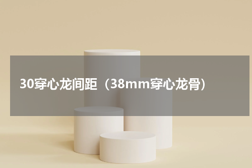 30穿心龙间距（38mm穿心龙骨）