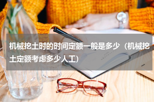 机械挖土时的时间定额一般是多少（机械挖土定额考虑多少人工）