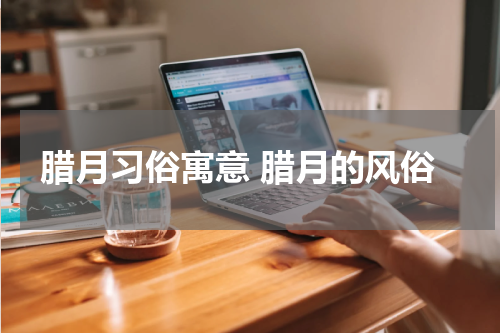 腊月习俗寓意 腊月的风俗