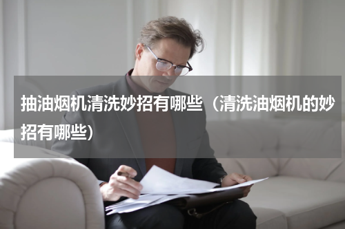 抽油烟机清洗妙招有哪些（清洗油烟机的妙招有哪些）