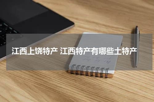 江西上饶特产 江西特产有哪些土特产