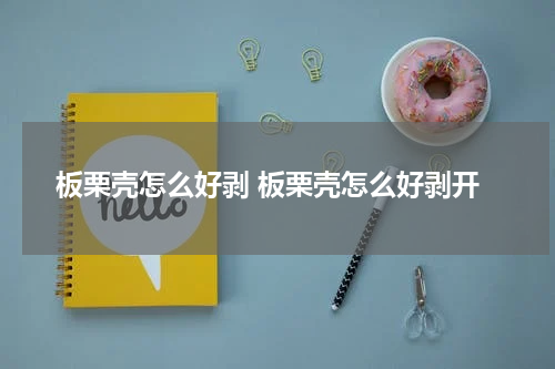 板栗壳怎么好剥 板栗壳怎么好剥开