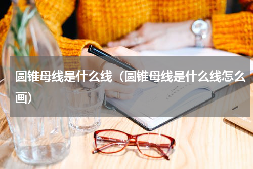 圆锥母线是什么线（圆锥母线是什么线怎么画）