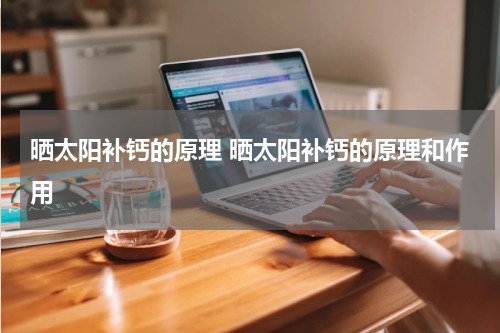 晒太阳补钙的原理 晒太阳补钙的原理和作用