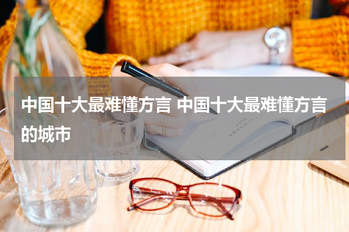 中国十大最难懂方言 中国十大最难懂方言的城市