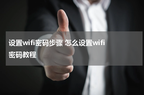 设置wifi密码步骤 怎么设置wifi密码教程
