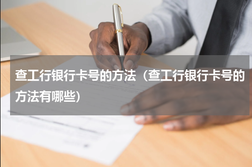 查工行银行卡号的方法（查工行银行卡号的方法有哪些）