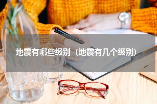 地震有哪些级别（地震有几个级别）