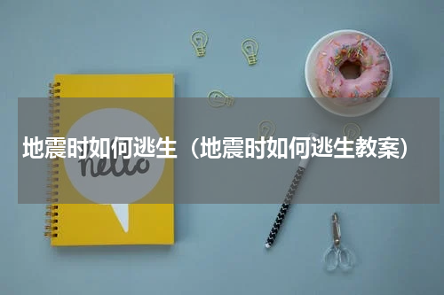 地震时如何逃生（地震时如何逃生教案）