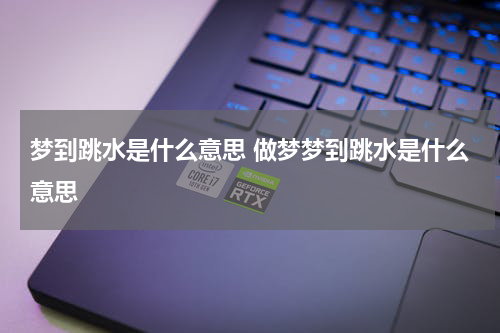 梦到跳水是什么意思 做梦梦到跳水是什么意思