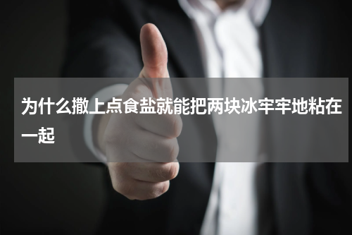 为什么撒上点食盐就能把两块冰牢牢地粘在一起