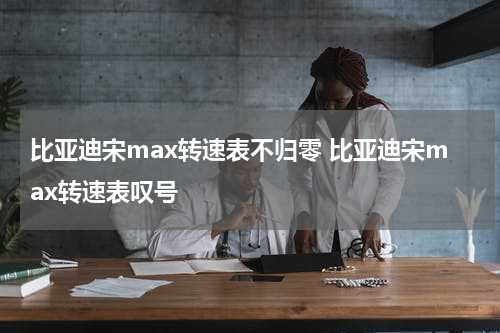 比亚迪宋max转速表不归零 比亚迪宋max转速表叹号