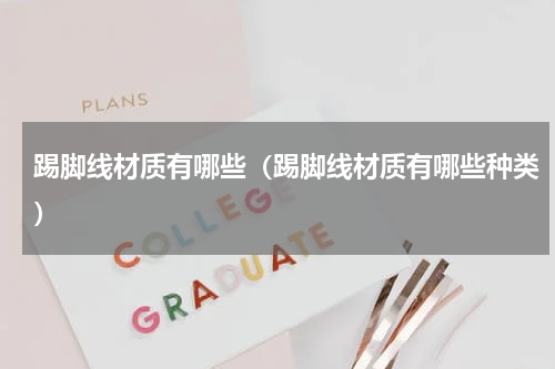 踢脚线材质有哪些（踢脚线材质有哪些种类）