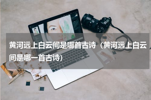 黄河远上白云间是哪首古诗（黄河远上白云间是哪一首古诗）