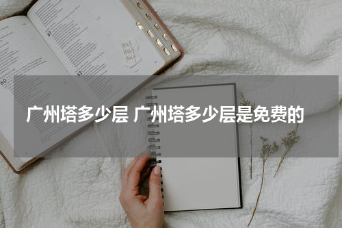 广州塔多少层 广州塔多少层是免费的